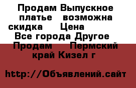 Продам Выпускное платье ( возможна скидка)  › Цена ­ 18 000 - Все города Другое » Продам   . Пермский край,Кизел г.